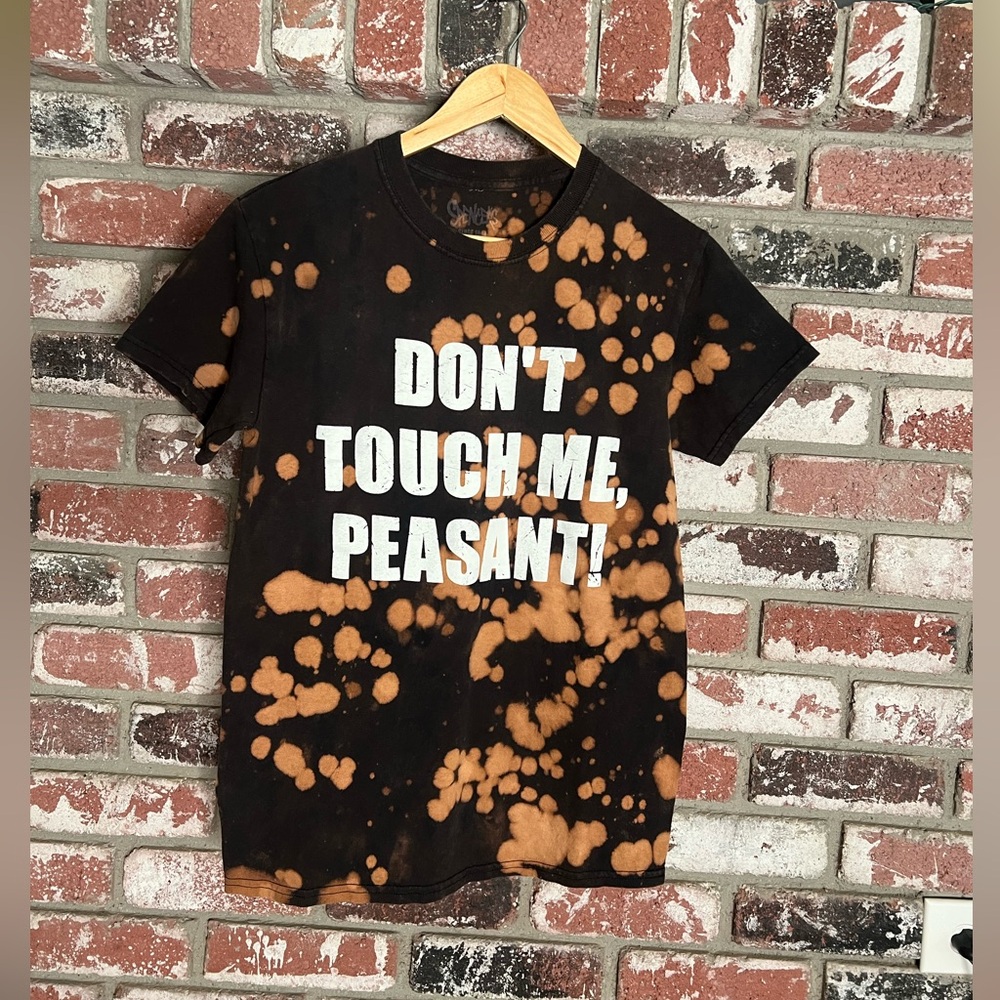 Don’t Touch Me Peasant! Custom reverse, bleach, splatter pattern, design T-shirt